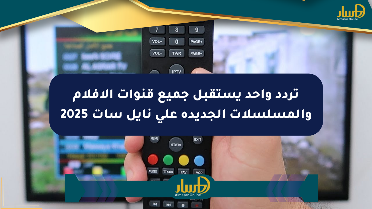 تردد واحد يستقبل جميع قنوات الأفلام والمسلسلات الجديدة على نايل سات 2025